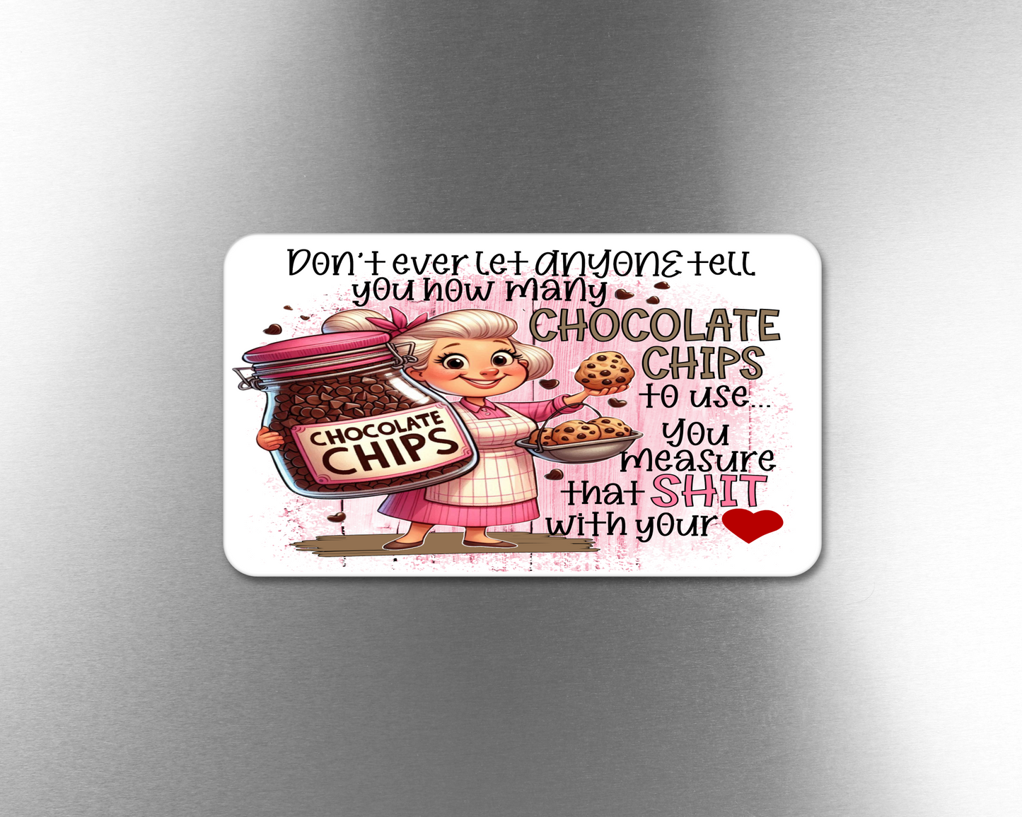 Don't Ever Let Anyone Tell You How Many Chocolate Chips To Use Your Measure That Shit With Your Heart - Refrigerator Magnets in 3 size choices