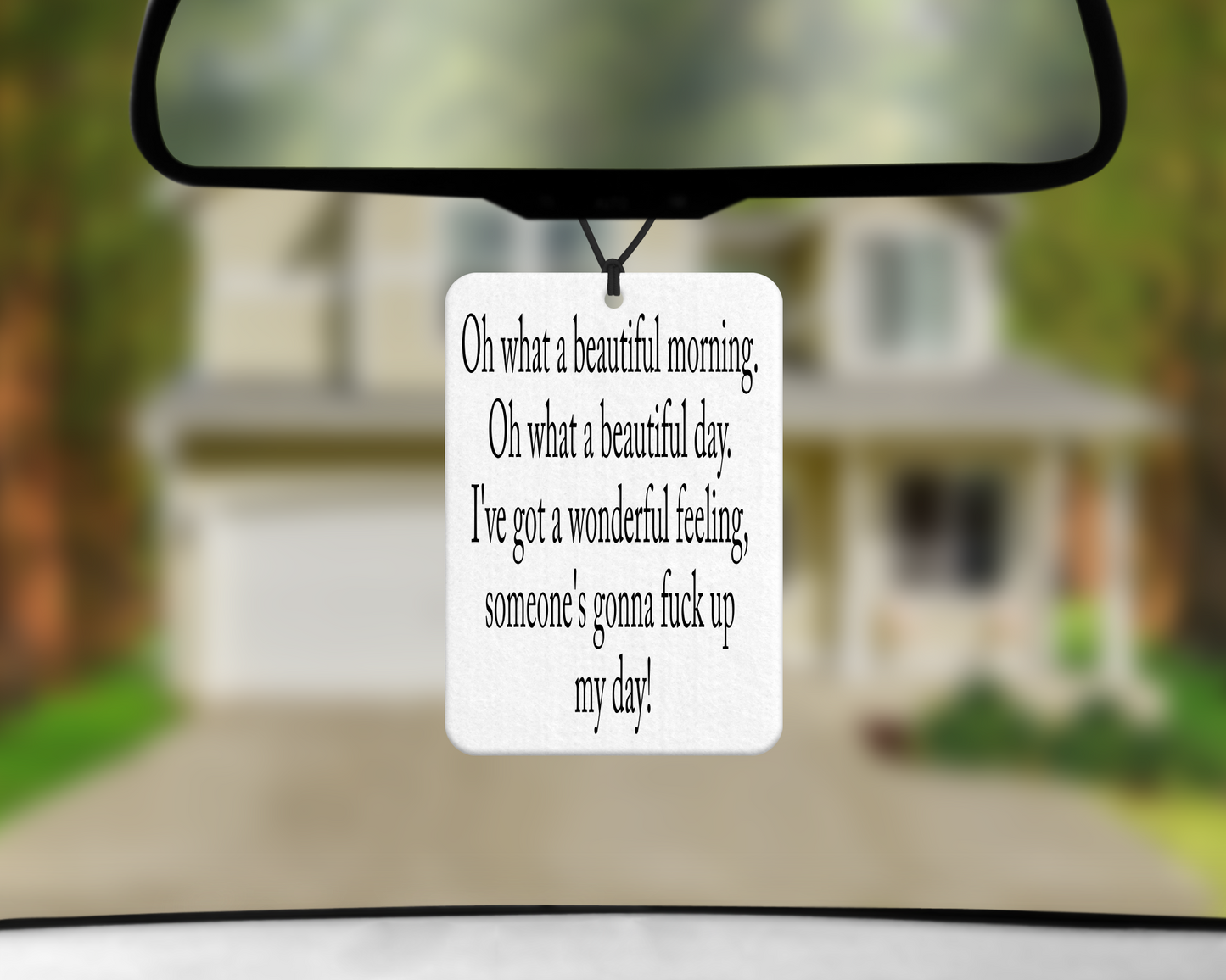 Oh What A Beautiful Morning Oh What A Beautiful Day I've Got A Wonderful Feeling, Someone's Gonna Fuck up My Day! - Air Freshener