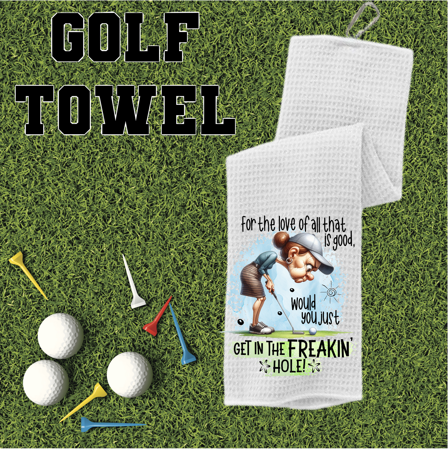 For The Love Of All That Is Good Would You Just Get In the Freakin' Hole! - Golf Towel