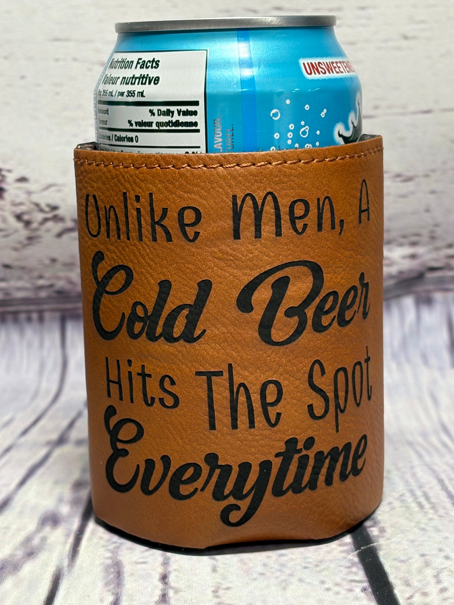 Unlike Men, A Cold "beverage name here" Hits The Spot Every time - Engraved Leather Can Cooler Koozie