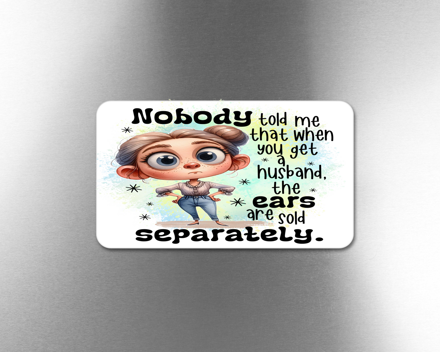 Nobody Told Me That When You Get A Husband, The Ears Are Sold Separately - Refrigerator Magnets in 3 size choices