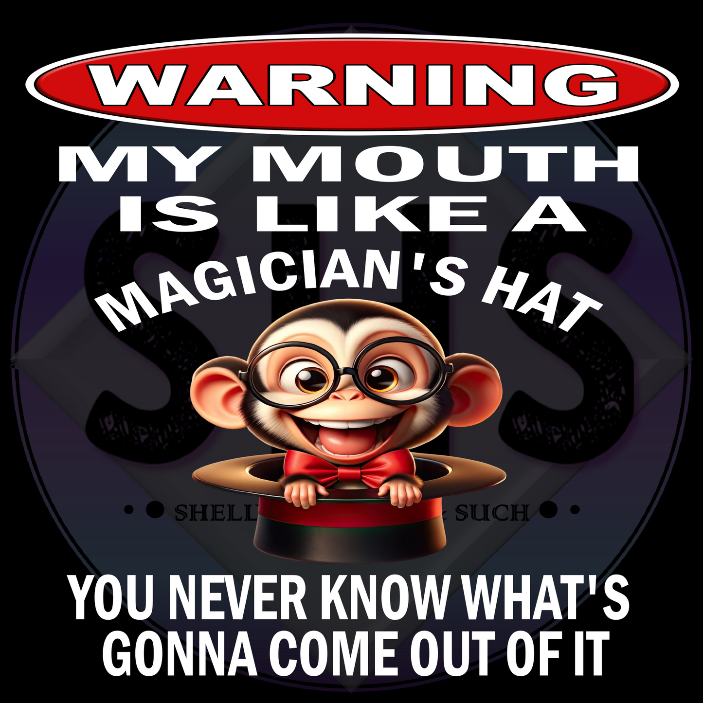 Warning My Mouth Is Like A Magician's Hat You Never Know What's Going To Come Out Of It, Monkey PNG files