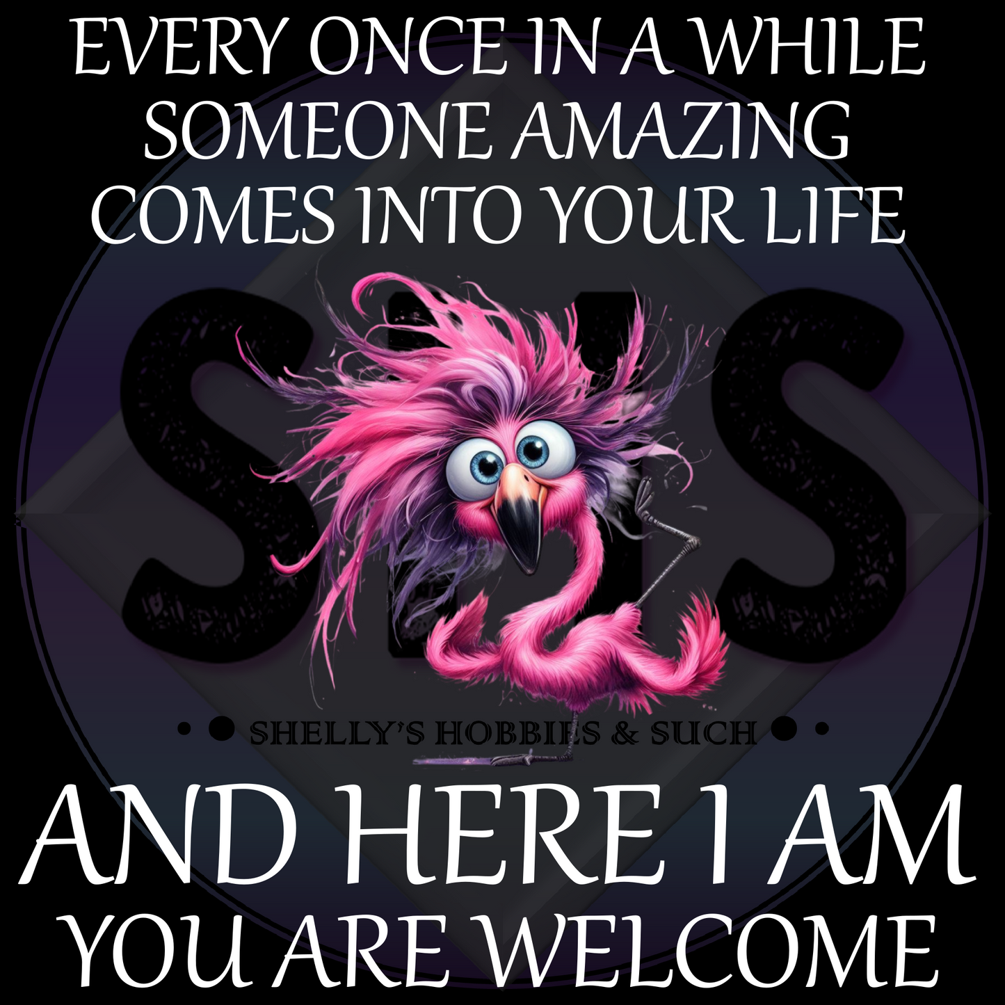 Every Once In A While Someone Amazing Comes Into Your Life And Here I Am You Are Welcome, Flamingo PNG files