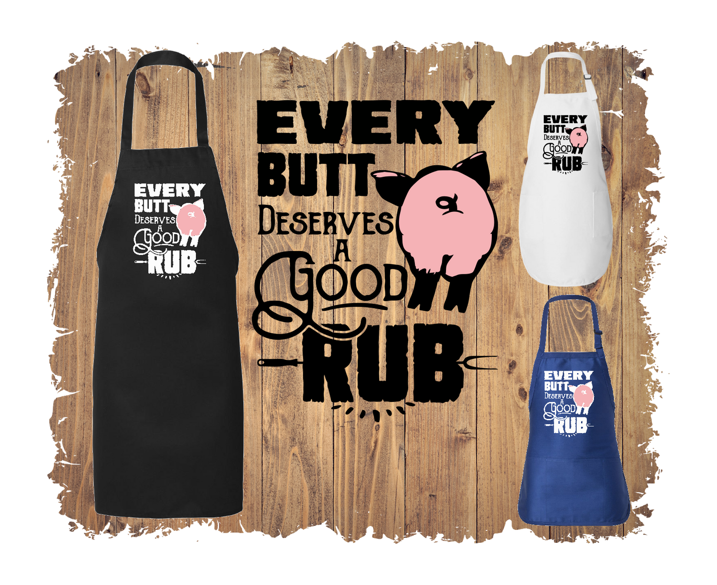 Every Butt Deserves A Good Rub - Apron with 4 styles & sizes