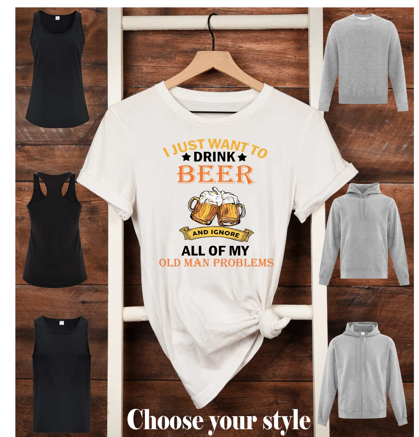 I Just Want To Drink Beer And Ignore All My Old Man Problems - Adult T-Shirts, Tank Tops, Sweatshirts & Hoodies