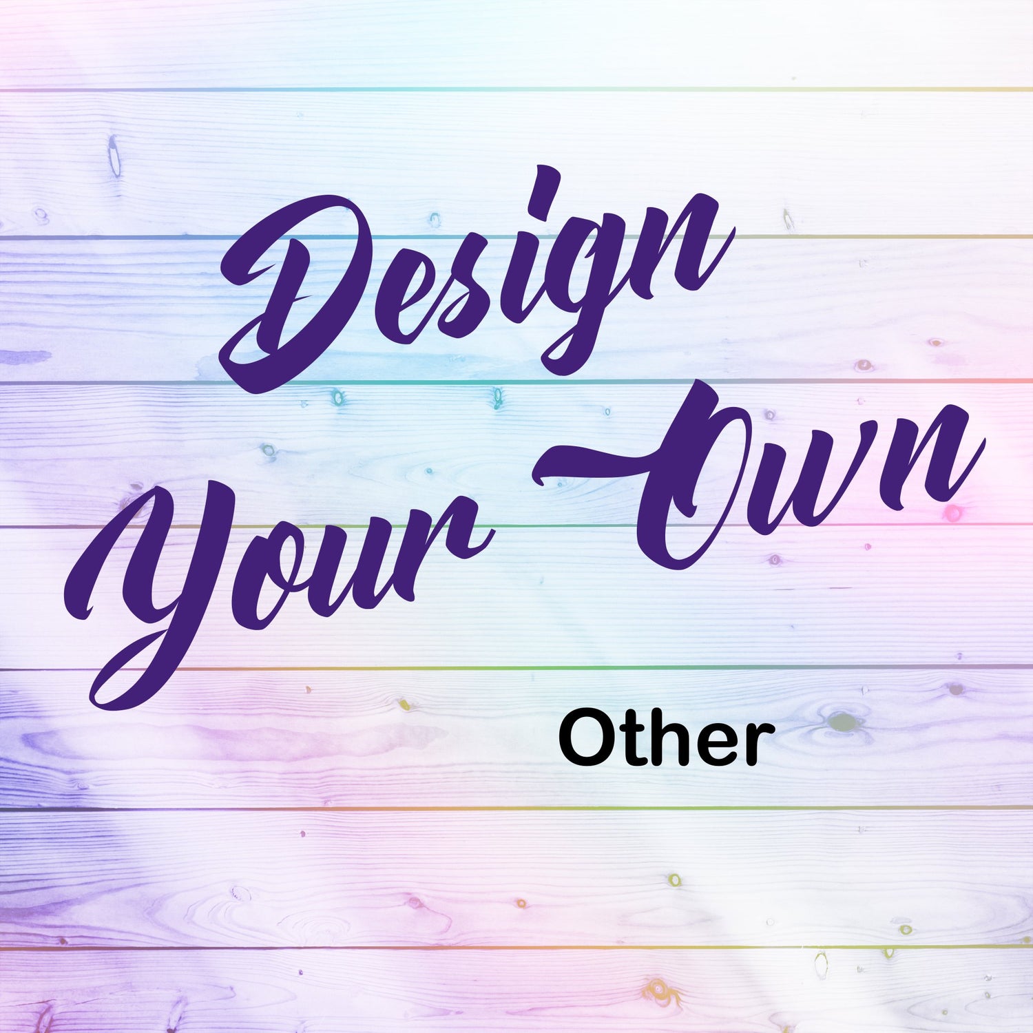 Design Your Own - Other