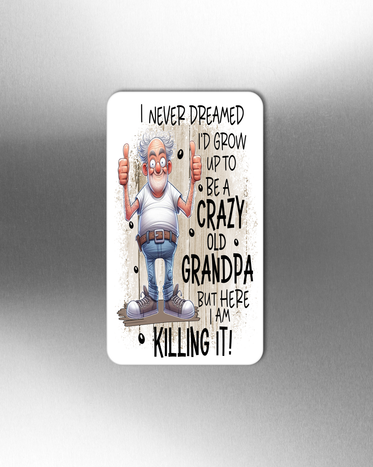 I Never Dreamed I'd Grow Up To Be A Crazy Old Grandpa But Here I Am Killing It! - Refrigerator Magnets in 3 size choices
