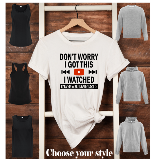 Don't Worry I Got This I Watched A YouTube Video -  Adult T-Shirts, Tank Tops, Sweatshirts & Hoodies