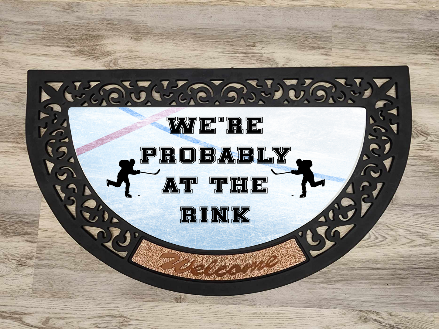 We're Probably At The Rink, Hockey - Door Mat with Insert or Insert Only, heavy rubber 2 sizes to choose from