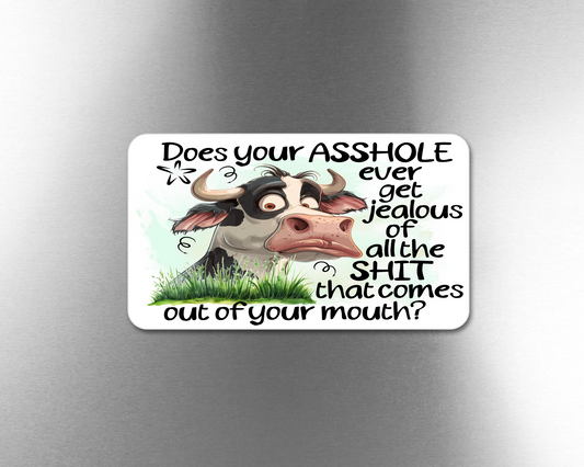 Does Your Asshole Ever Get Jealous Of All The Shit That Comes Out Of Your Mouth? - Refrigerator Magnets in 3 size choices