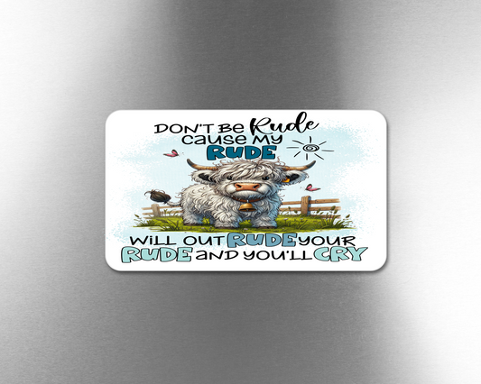 Don't Be Rude Cause My Rude Will Out Rude Your Rude And You'll Cry - Refrigerator Magnets in 3 size choices