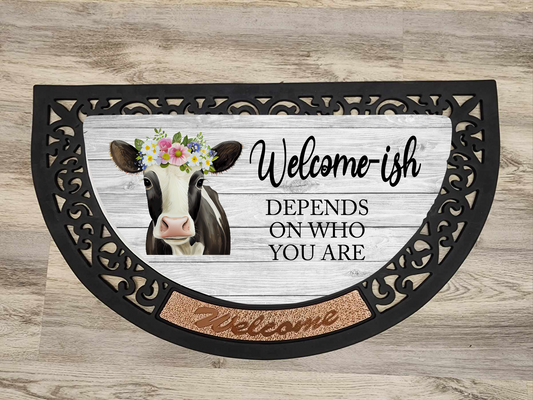 Welcome-ish Depends On Who You Are, Dairy Cow - Door Mat with Insert or Insert Only, heavy rubber 2 sizes to choose from