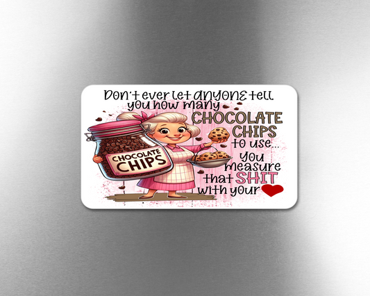 Don't Ever Let Anyone Tell You How Many Chocolate Chips To Use Your Measure That Shit With Your Heart - Refrigerator Magnets in 3 size choices