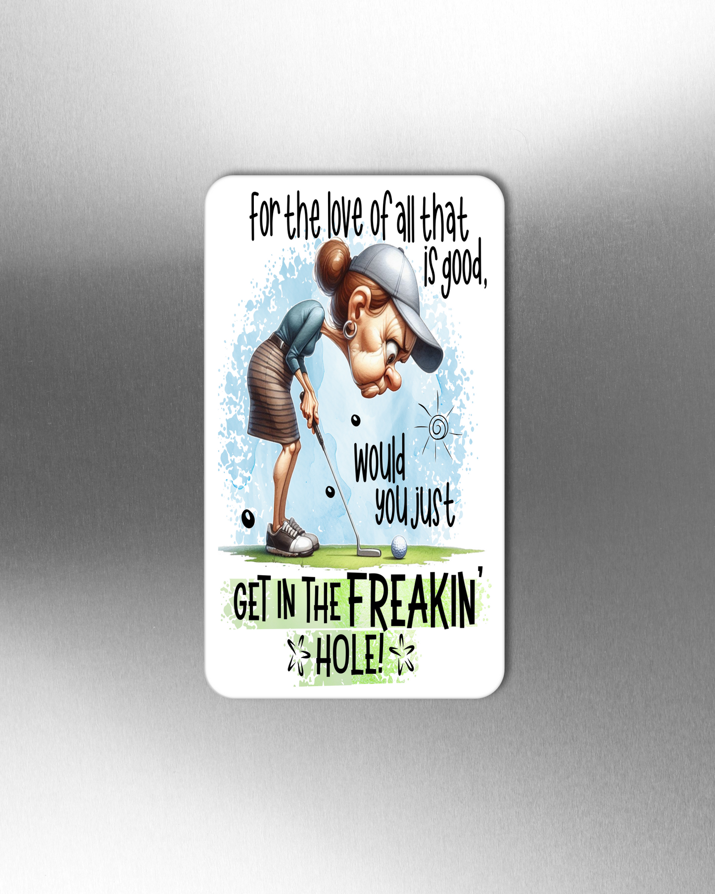For The Love Of All That Is Good, Would You Just Get In the Freakin' Hole! - Refrigerator Magnets in 3 size choices