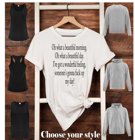 Oh What A Beautiful Morning Oh What A Beautiful Day I've Got A Wonderful Feeling, Someone's Gonna Fuck up My Day! - Adult T-Shirts, Tanks, Sweatshirts & Hoodies