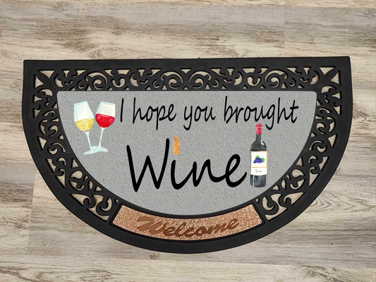 I Hope You Brought Wine - Door Mat with Insert or Insert Only, heavy rubber 2 sizes to choose from