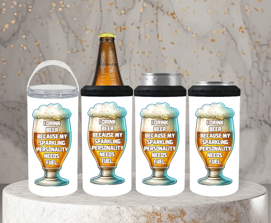 I Drink Beer Because My Sparkling Personality Needs Fuel - 15, 20 or 30oz skinny tumblers, 4 in 1 can cooler/tumbler and 4 in 1 can cooler/tumbler or 20oz blue tooth speaker tumblers