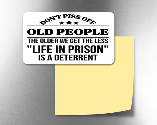 Don't Piss Off Old People The Older We Get The Less "Life In Prison" Is A Deterrent - Refrigerator Magnets in 3 size choices (Copy)