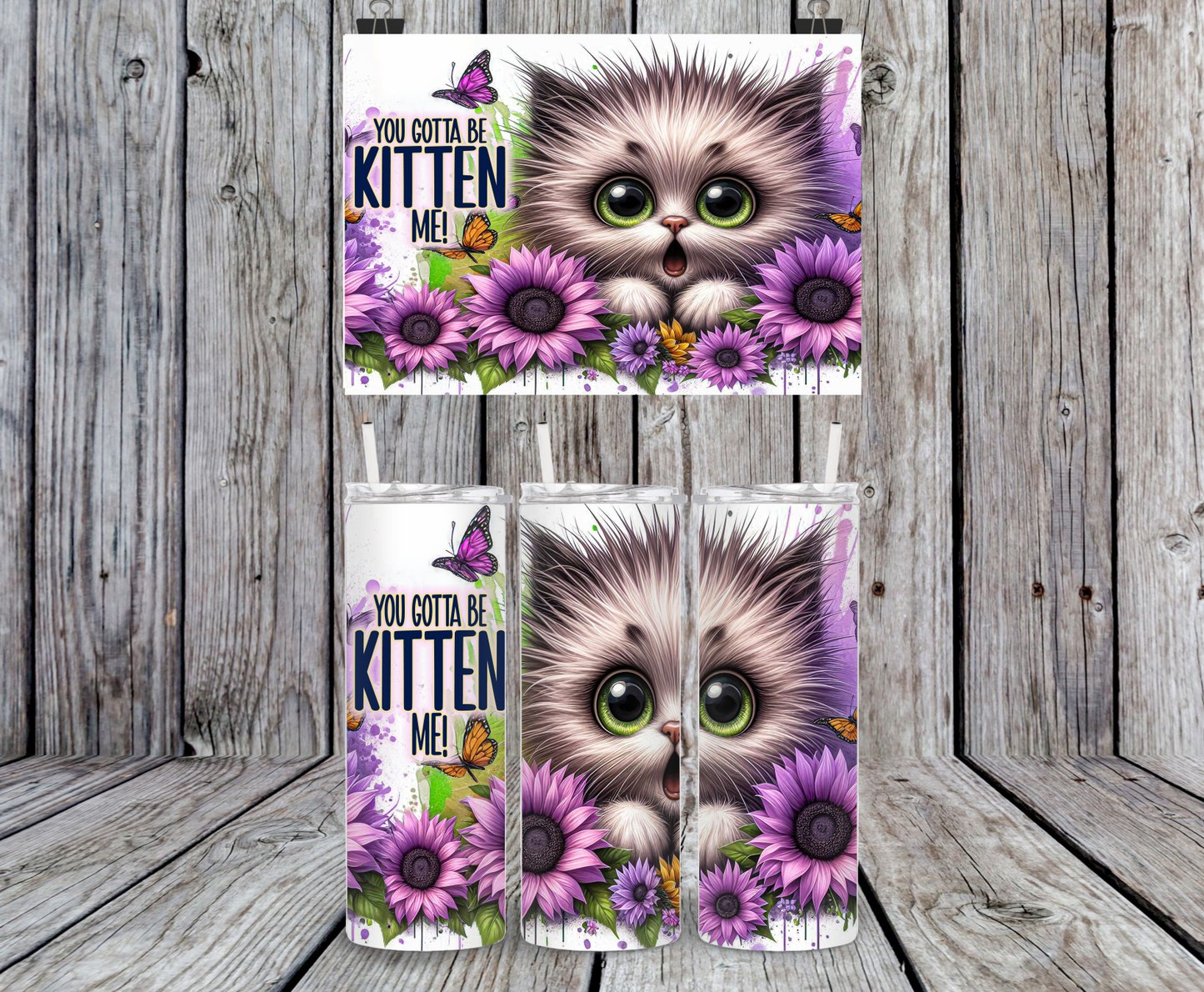 You Gotta Be Kitten Me - 15, 20 or 30oz skinny tumblers, 4 in 1 can cooler/tumbler and 4 in 1 can cooler/tumbler or 20oz blue tooth speaker tumblers