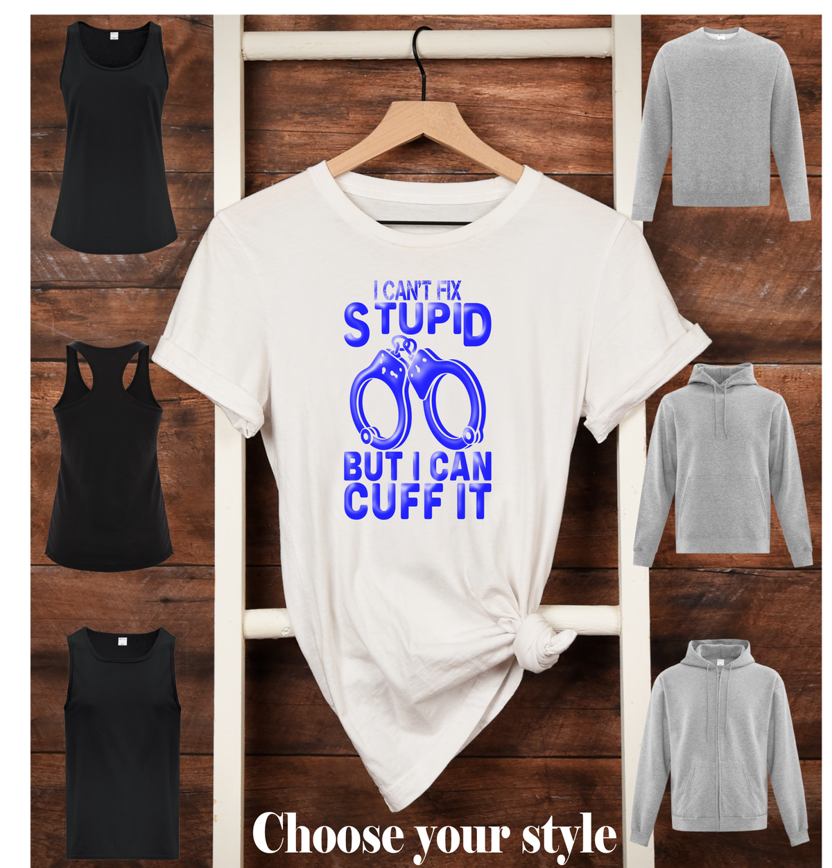 I Can't Fix Stupid But I Can Cuff It - Adult T-Shirts, Tanks, Sweatshirts & Hoodies