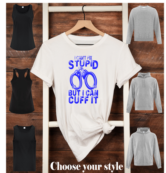 I Can't Fix Stupid But I Can Cuff It - Adult T-Shirts, Tanks, Sweatshirts & Hoodies