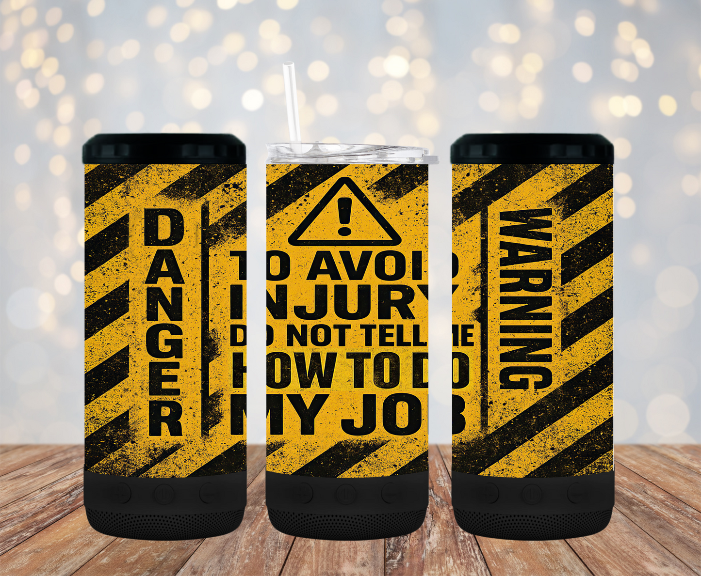 Danger To Avoid Injury do Not Tell Me How To do My Job - 15, 20 or 30oz skinny tumblers, 4 in 1 can cooler/tumbler and 4 in 1 can cooler/tumbler or 20oz blue tooth speaker tumblers