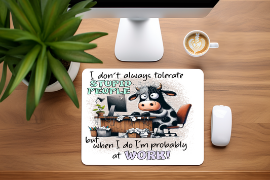 I Don't Always Tolerate Stupid People But When I do I'm Probably At Work - Mouse Pad, 3 sizes to choose from