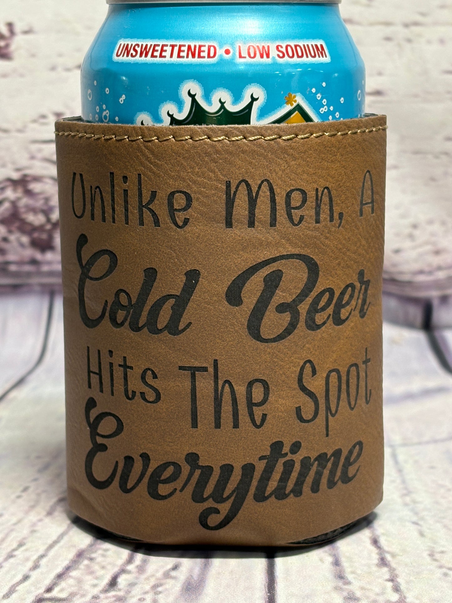 Unlike Men, A Cold "beverage  name here" Hits The Spot Every time - Engraved Leather Can Cooler Koozie