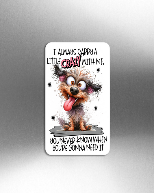 I Always Carry A Little Crazy With Me, You Never Know When You're gonna Need It - Refrigerator Magnets in 3 size choices