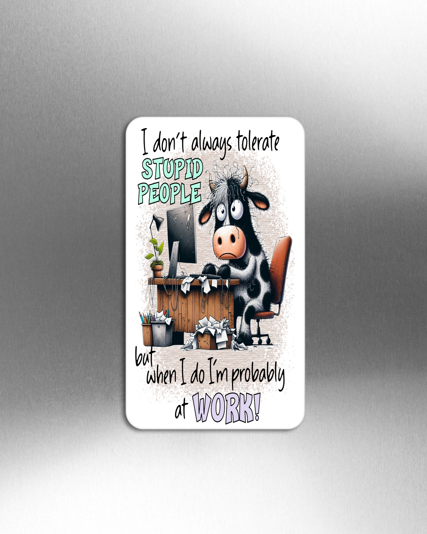 I Don't Always Tolerate Stupid People But When I do I'm Probably At Work! - Refrigerator Magnets in 3 size choices