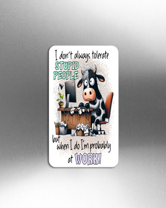 I Don't Always Tolerate Stupid People But When I do I'm Probably At Work! - Refrigerator Magnets in 3 size choices