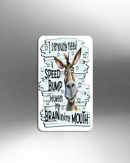 I Seriously Need A Speed Bump Between My Brain And My Mouth - Refrigerator Magnets in 3 size choices