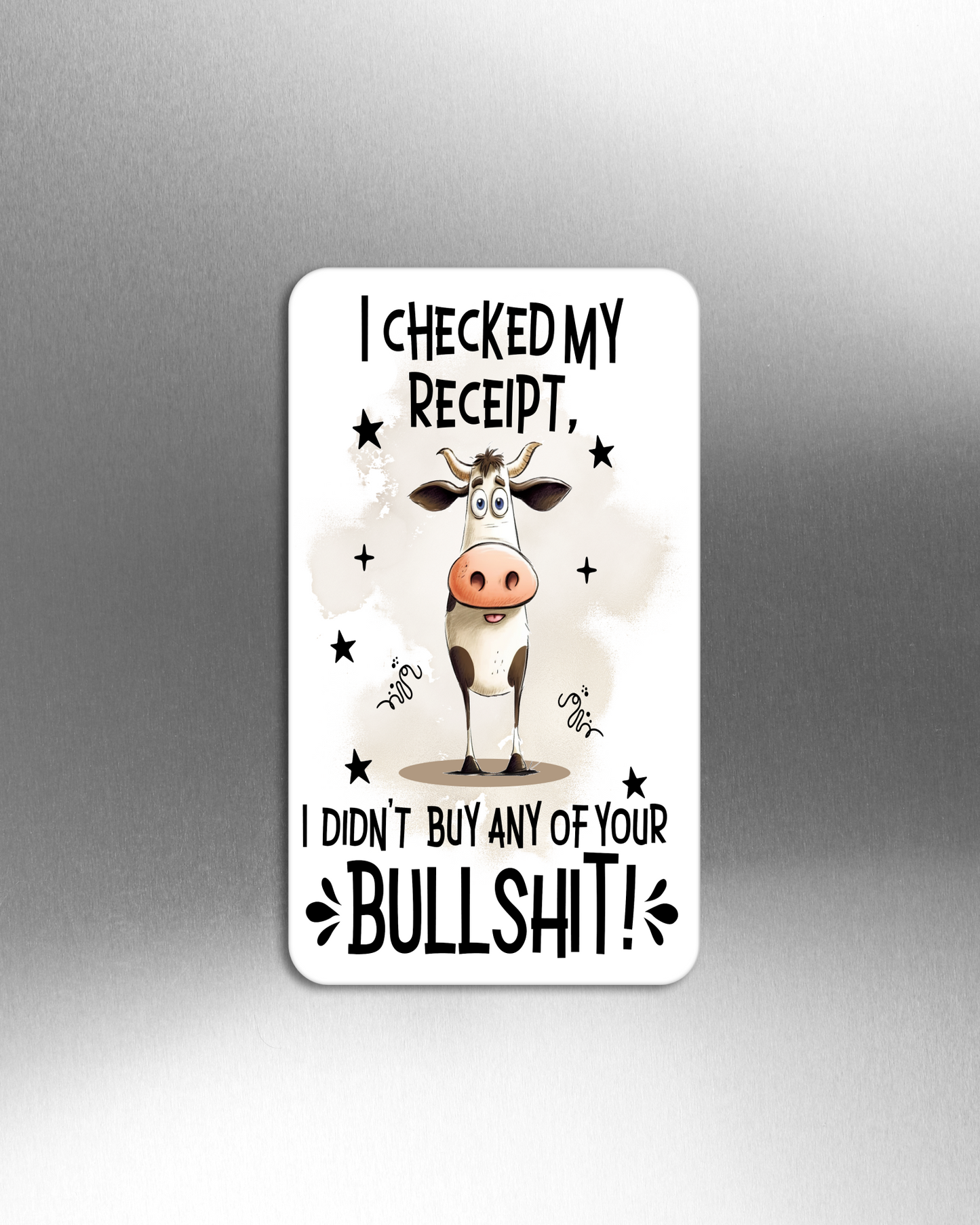 I Checked My Receipt, I Didn't Buy Any Of Your Bullshit! - Refrigerator Magnets in 3 size choices