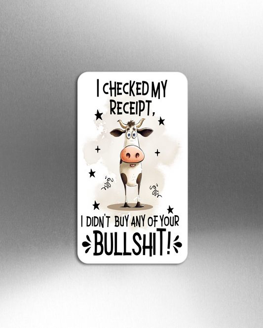 I Checked My Receipt, I Didn't Buy Any Of Your Bullshit! - Refrigerator Magnets in 3 size choices