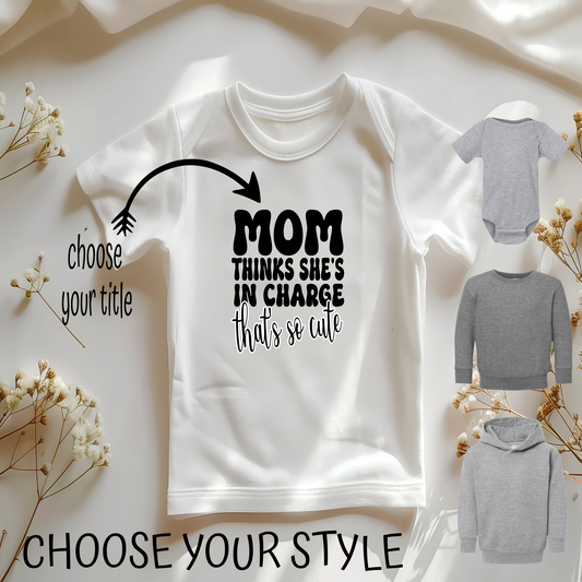 Mom (Your choice of Title) Thinks She's In Charge That's Cute, Personalized - Infant & Toddler Styles & Sizes