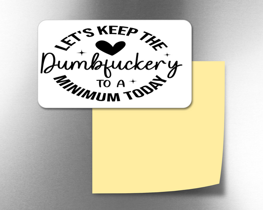 Let's Keep The Dumbfuckery To A Minimum Today - Refrigerator Magnets in 3 size choices