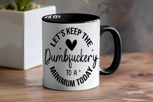 Let's Keep The Dumbfuckery To A Minimum Today - Ceramic and Glass Mugs