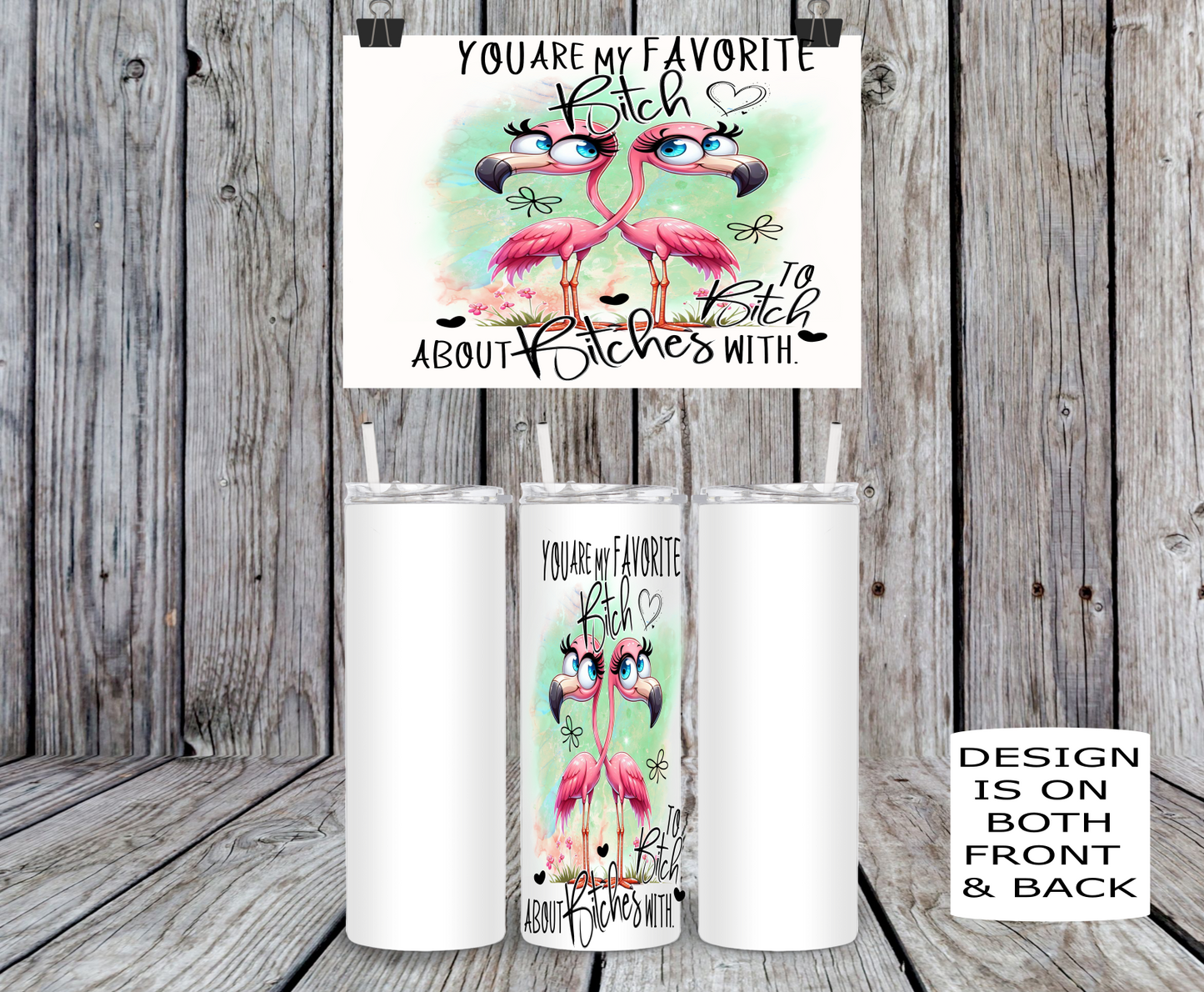 You Are My Favorite Bitch To Bitch About Bitches With, Flamingos - 15, 20 or 30oz skinny tumblers, 4 in 1 can cooler/tumbler and 4 in 1 can cooler/tumbler or 20oz blue tooth speaker tumblers