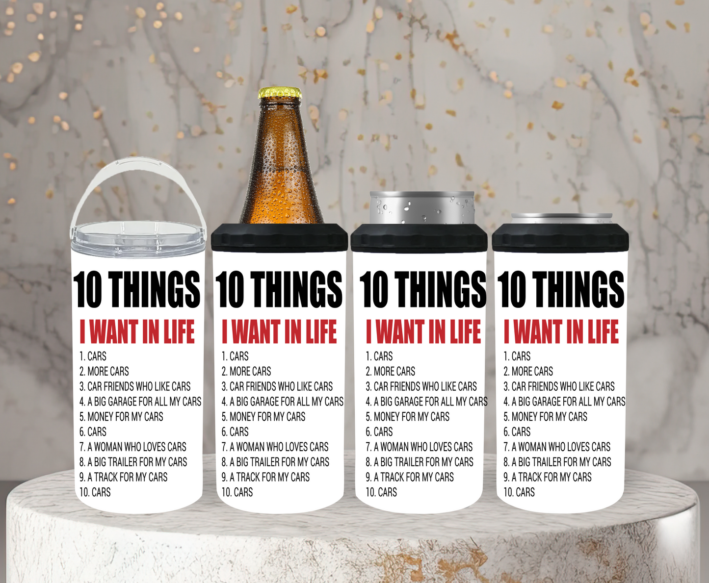 10 Things I Want In Life, cars - 15, 20 or 30oz skinny tumblers, 4 in 1 can cooler/tumbler and 4 in 1 can cooler/tumbler or 20oz blue tooth speaker tumblers