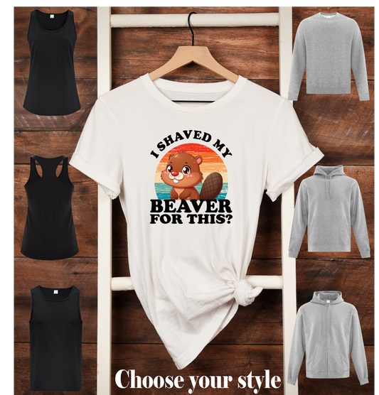 I Shaved My Beaver For This? - Adult T-Shirts, Tank Tops, Sweatshirts & Hoodies