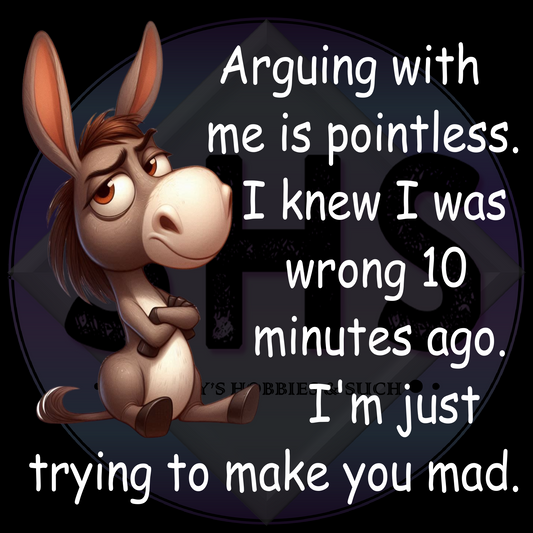 Arguing with me is pointless.  I knew I was wrong 10 minutes ago.  I'm just trying to make you mad - Jackass PNG files