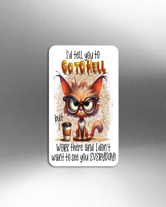 I'd Tell You To Go To Hell But I Work There And I Don't Want To See You Everyday! - Refrigerator Magnets in 3 size choices