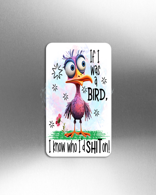 If I Was A Bird, I Know Who I'd Shit On! - Refrigerator Magnets in 3 size choices