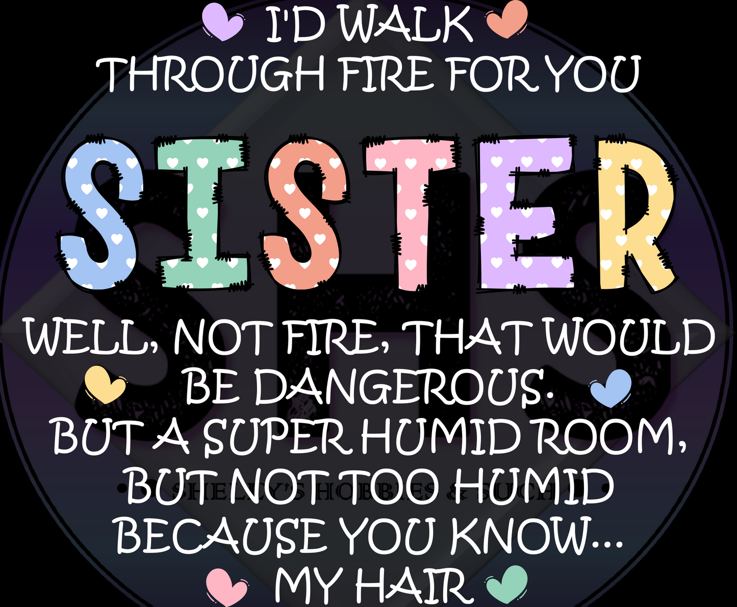 Sister I'd Walk Through Fire For You - PNG files