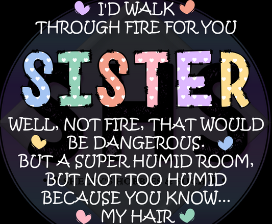 Sister I'd Walk Through Fire For You - PNG files