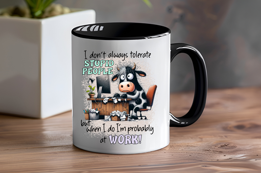 I Don't Always Tolerate Stupid People But When I do I'm Probably At Work! - Ceramic and Glass Mugs