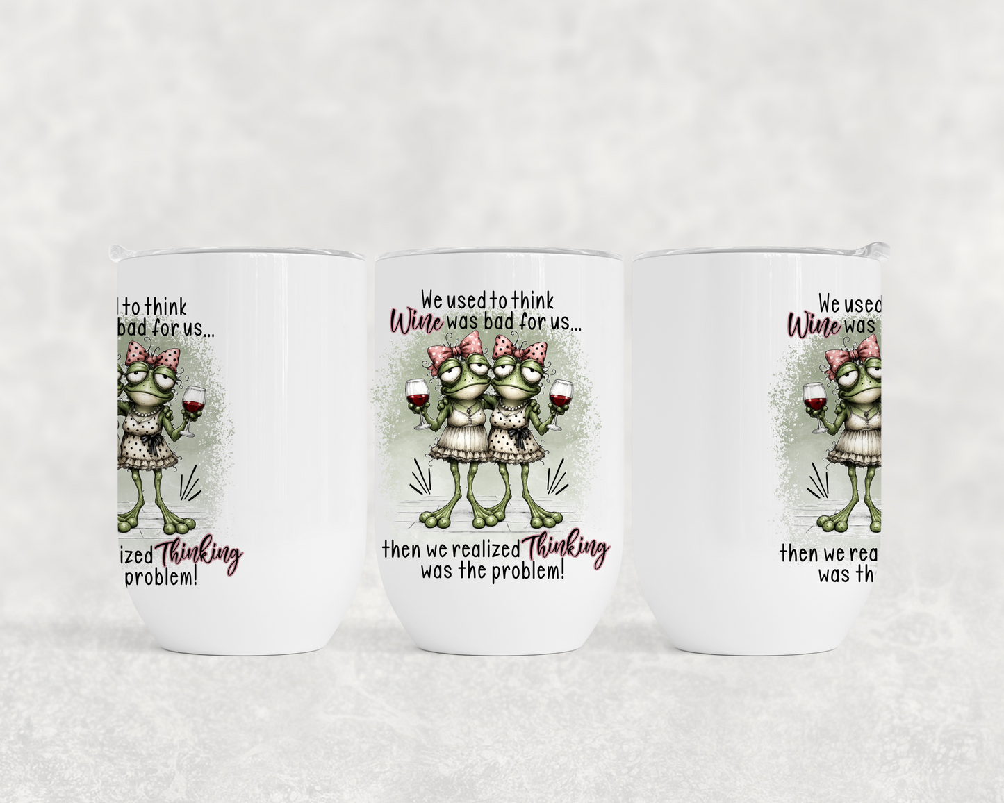 We Used To Think Wine Was Bad For Us...Then We Realized Thinking Was The Problem - Wine Tumbler