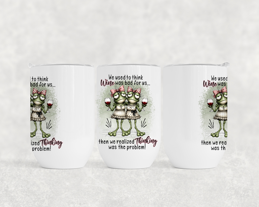 We Used To Think Wine Was Bad For Us...Then We Realized Thinking Was The Problem - Wine Tumbler