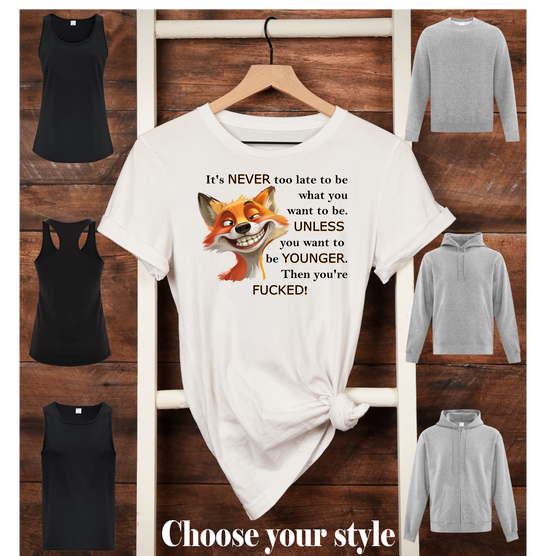 It's Never Too Late To Be What You Want to be, Unless You Want to Be Younger, Then You're Fucked, Fox - Adult T-Shirts, Tank Tops, Sweatshirts & Hoodies