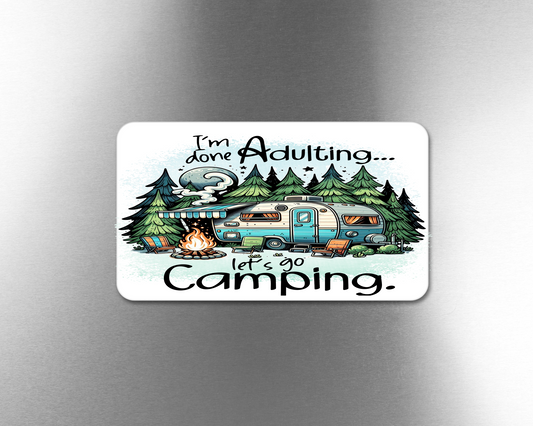 I'm Done Adulting Let's Go Camping - Refrigerator Magnets in 3 size choices